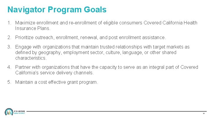Navigator Program Goals 1. Maximize enrollment and re-enrollment of eligible consumers Covered California Health