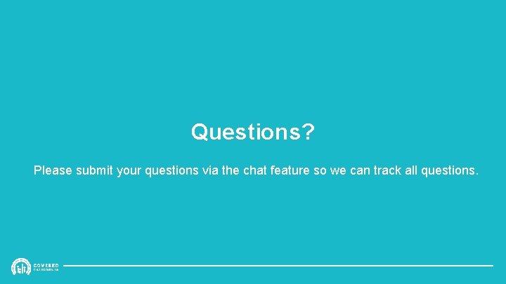 Questions? Please submit your questions via the chat feature so we can track all