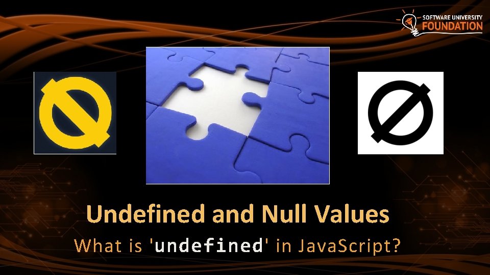 Undefined and Null Values What is 'undefined' in Java. Script? Undefined and Null Values What is 'undefined' in Java. Script?
