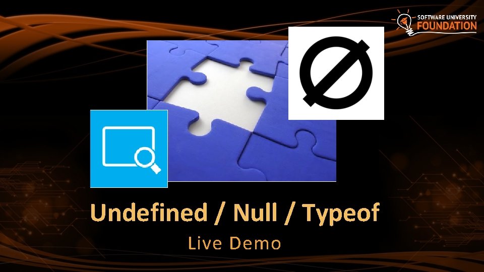 Undefined / Null / Typeof Live Demo Undefined / Null / Typeof Live Demo
