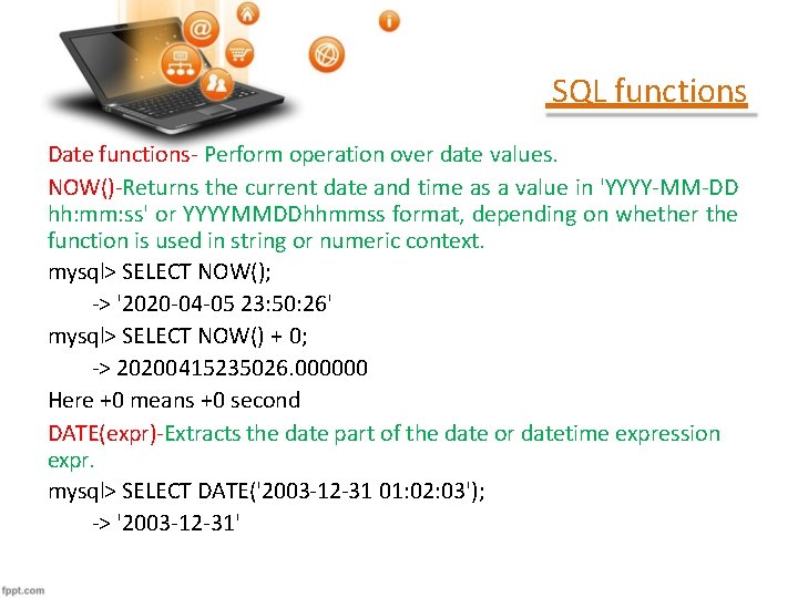 SQL functions Date functions- Perform operation over date values. NOW()-Returns the current date and