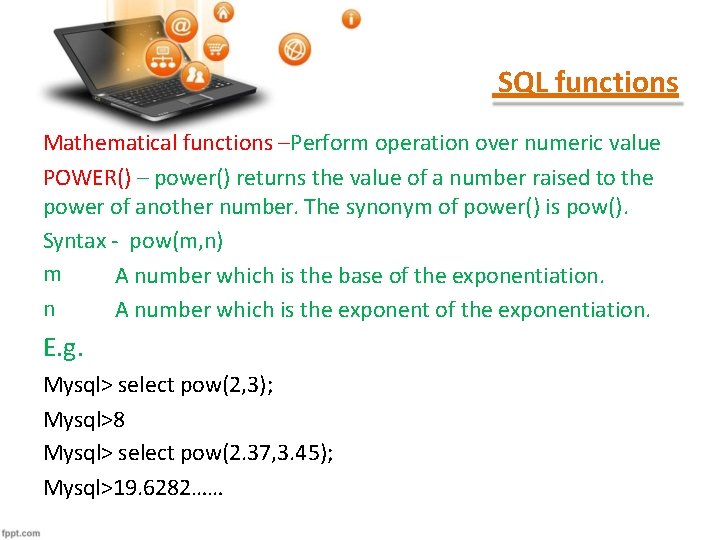 SQL functions Mathematical functions –Perform operation over numeric value POWER() – power() returns the