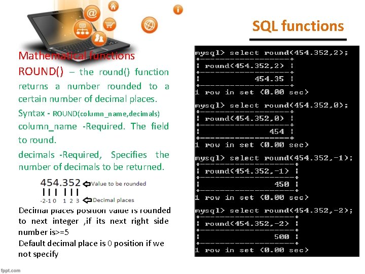 SQL functions Mathematical functions ROUND() – the round() function returns a number rounded to