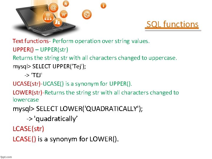 SQL functions Text functions- Perform operation over string values. UPPER() – UPPER(str) Returns the