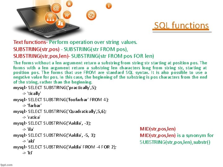 SQL functions Text functions- Perform operation over string values. SUBSTRING(str, pos) - SUBSTRING(str FROM