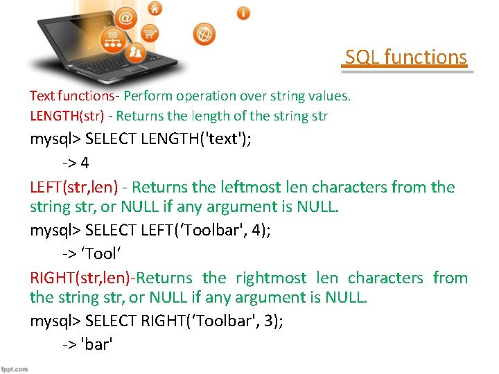 SQL functions Text functions- Perform operation over string values. LENGTH(str) - Returns the length