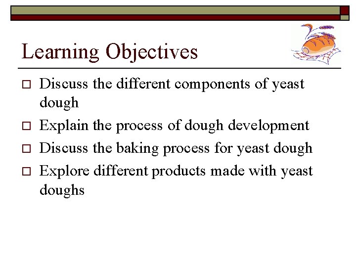 Learning Objectives o o Discuss the different components of yeast dough Explain the process