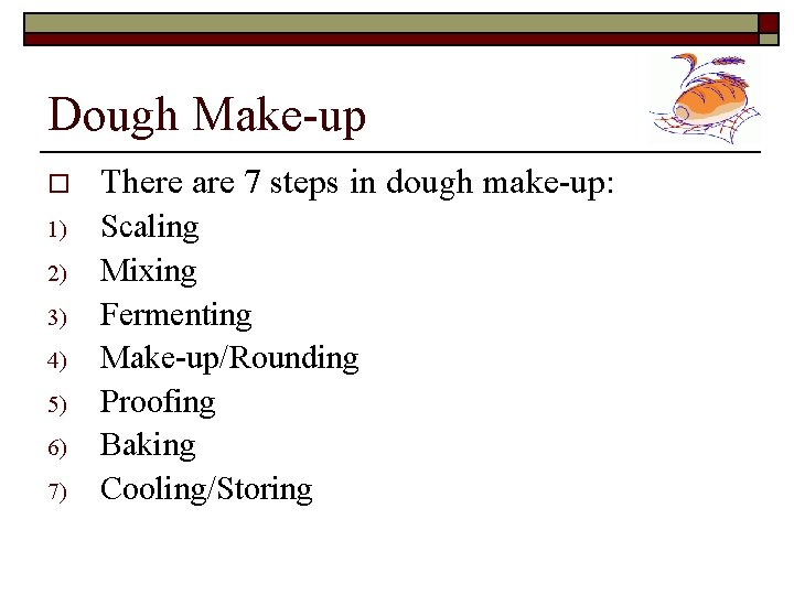 Dough Make-up o There are 7 steps in dough make-up: 1) Scaling Mixing Fermenting