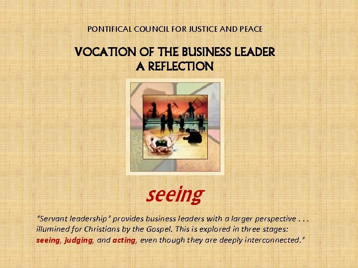 PONTIFICAL COUNCIL FOR JUSTICE AND PEACE VOCATION OF THE BUSINESS LEADER A REFLECTION seeing