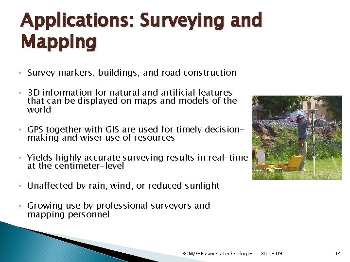 Applications: Surveying and Mapping ◦ Survey markers, buildings, and road construction ◦ 3 D