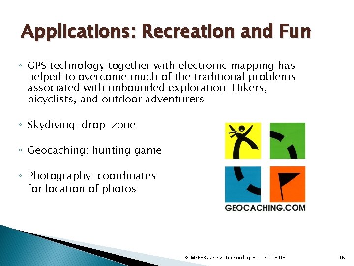 Applications: Recreation and Fun ◦ GPS technology together with electronic mapping has helped to