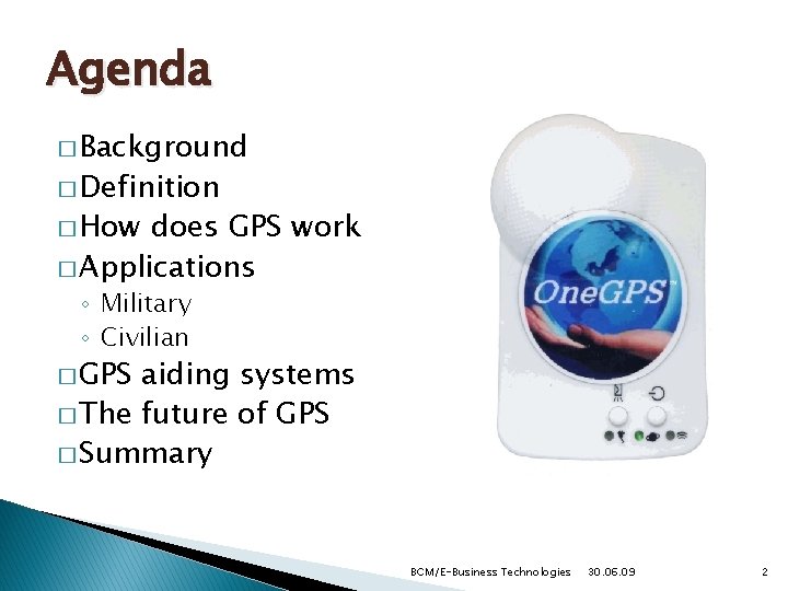 Agenda � Background � Definition � How does GPS work � Applications ◦ Military