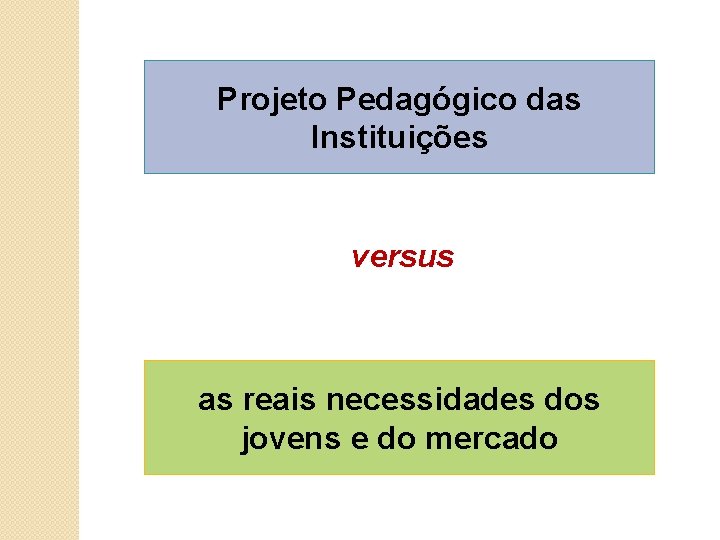 Projeto Pedagógico das Instituições versus as reais necessidades dos jovens e do mercado 