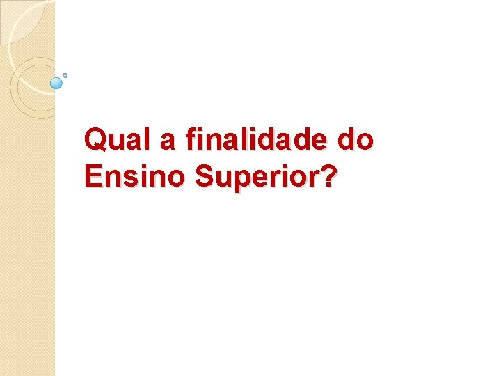 Qual a finalidade do Ensino Superior? 