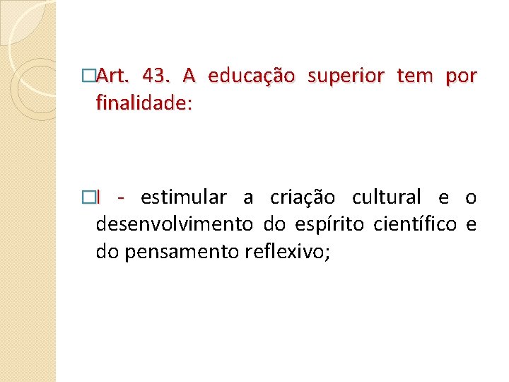 �Art. 43. A educação superior tem por finalidade: �I - estimular a criação cultural