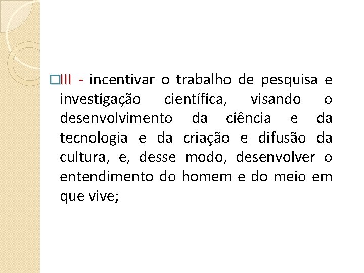 �III - incentivar o trabalho de pesquisa e investigação científica, visando o desenvolvimento da