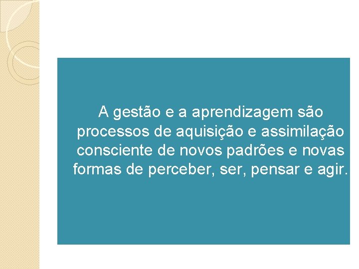 �A gestão e a aprendizagem são processos de aquisição e assimilação consciente de novos