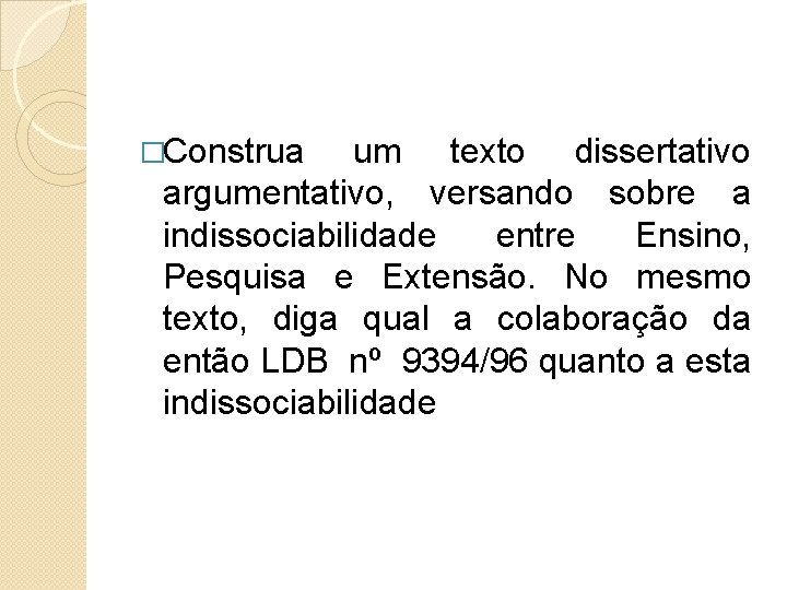 �Construa um texto dissertativo argumentativo, versando sobre a indissociabilidade entre Ensino, Pesquisa e Extensão.