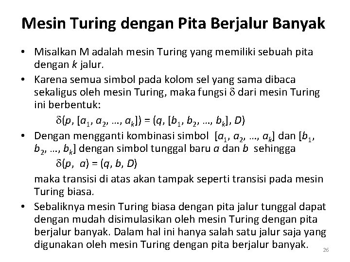 Mesin Turing dengan Pita Berjalur Banyak • Misalkan M adalah mesin Turing yang memiliki Mesin Turing dengan Pita Berjalur Banyak • Misalkan M adalah mesin Turing yang memiliki