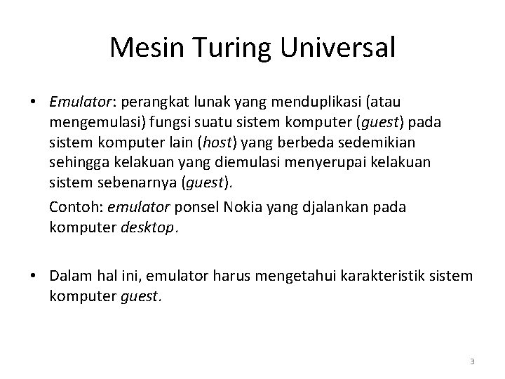 Mesin Turing Universal • Emulator: perangkat lunak yang menduplikasi (atau mengemulasi) fungsi suatu sistem Mesin Turing Universal • Emulator: perangkat lunak yang menduplikasi (atau mengemulasi) fungsi suatu sistem