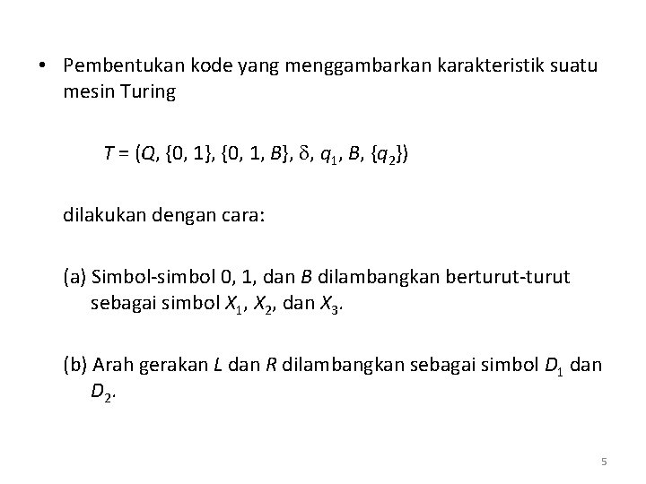 • Pembentukan kode yang menggambarkan karakteristik suatu mesin Turing T = (Q, {0, • Pembentukan kode yang menggambarkan karakteristik suatu mesin Turing T = (Q, {0,