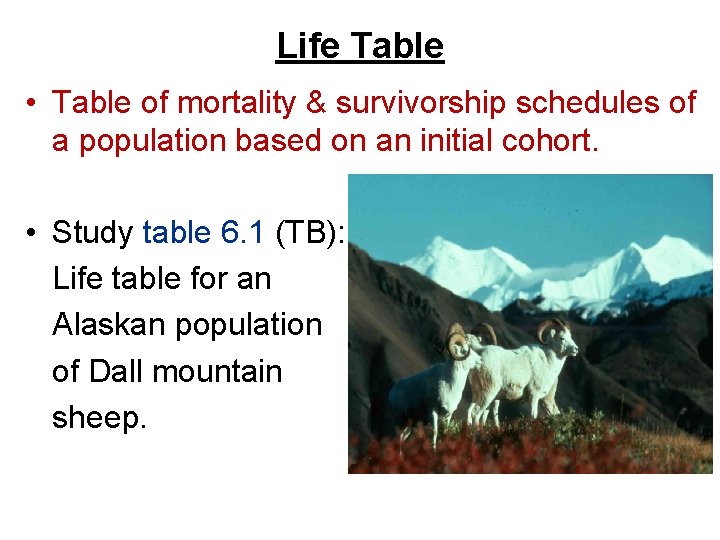 Life Table • Table of mortality & survivorship schedules of a population based on