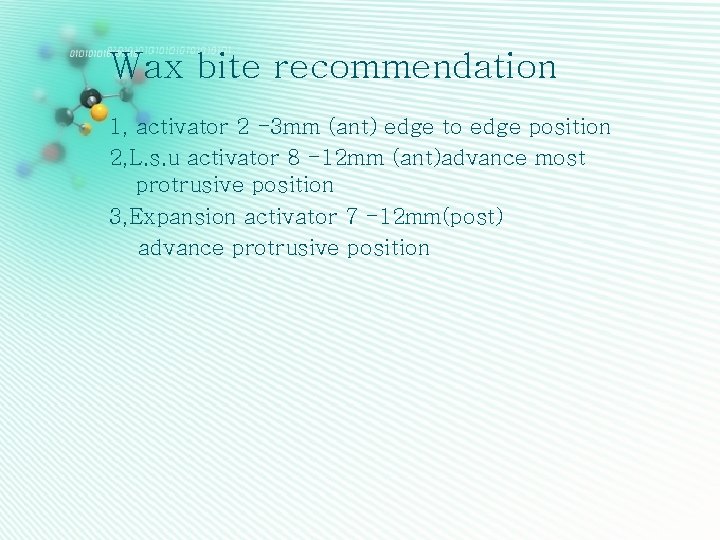 Wax bite recommendation 1, activator 2 -3 mm (ant) edge to edge position 2,