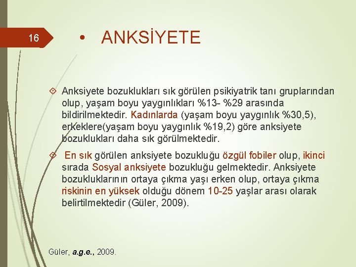 16 • ANKSİYETE Anksiyete bozuklukları sık görülen psikiyatrik tanı gruplarından olup, yaşam boyu yaygınlıkları