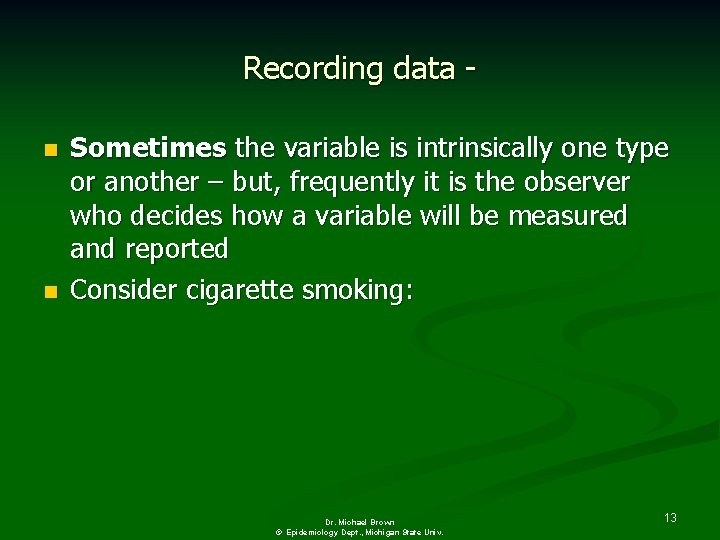 Recording data n n Sometimes the variable is intrinsically one type or another –