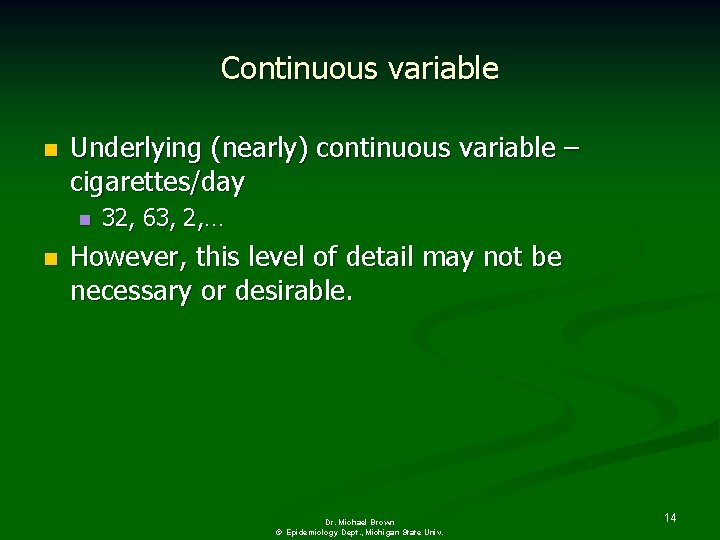 Continuous variable n Underlying (nearly) continuous variable – cigarettes/day n n 32, 63, 2,
