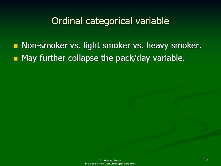 Ordinal categorical variable n n Non-smoker vs. light smoker vs. heavy smoker. May further