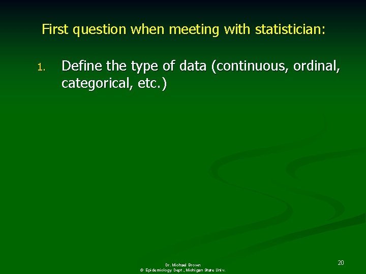 First question when meeting with statistician: 1. Define the type of data (continuous, ordinal,