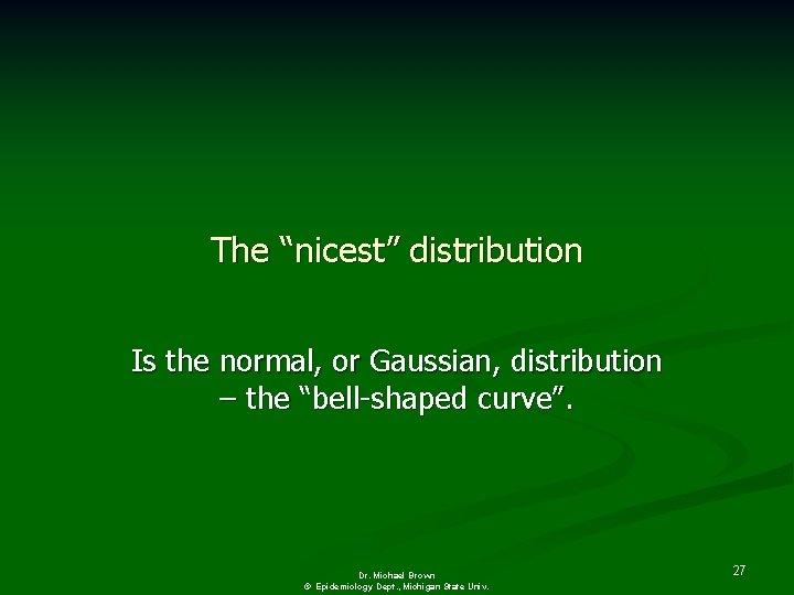 The “nicest” distribution Is the normal, or Gaussian, distribution – the “bell-shaped curve”. Dr.