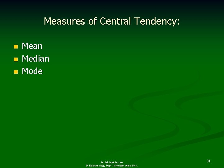 Measures of Central Tendency: n n n Mean Median Mode Dr. Michael Brown ©