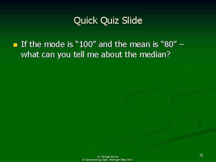 Quick Quiz Slide n If the mode is “ 100” and the mean is
