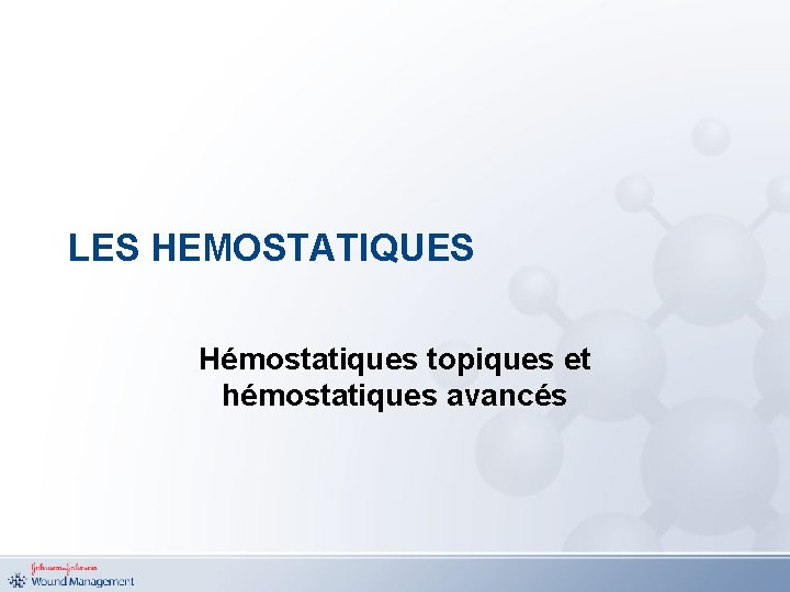 LES HEMOSTATIQUES Hémostatiques topiques et hémostatiques avancés 