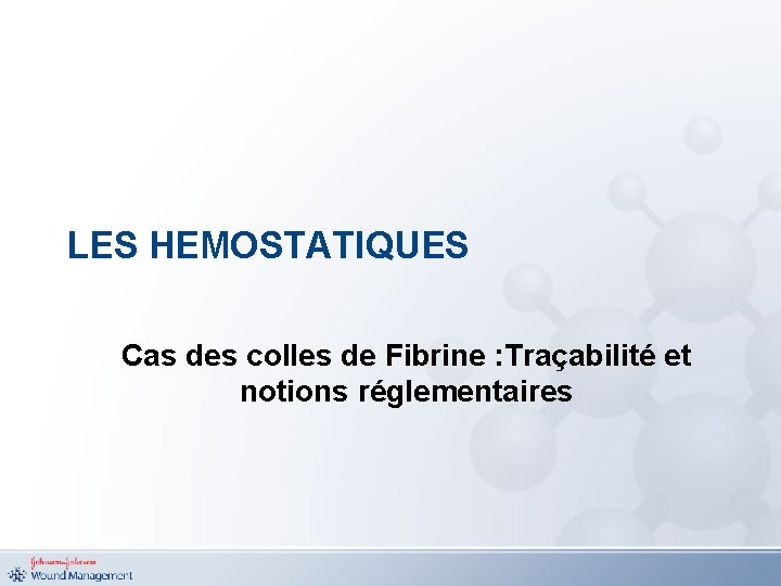 LES HEMOSTATIQUES Cas des colles de Fibrine : Traçabilité et notions réglementaires 