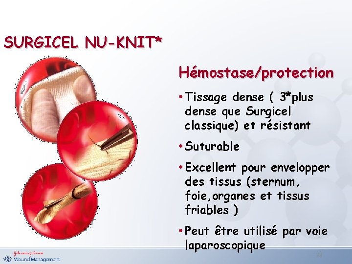 SURGICEL NU-KNIT* Hémostase/protection • Tissage dense ( 3*plus dense que Surgicel classique) et résistant