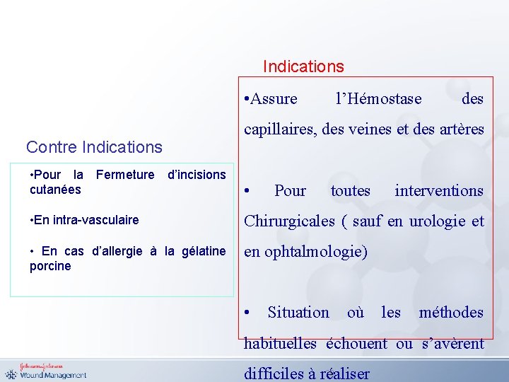 Indications • Assure Contre Indications l’Hémostase des capillaires, des veines et des artères •