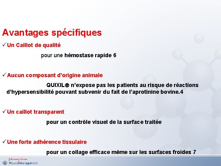 Avantages spécifiques üUn Caillot de qualité pour une hémostase rapide 6 üAucun composant d’origine