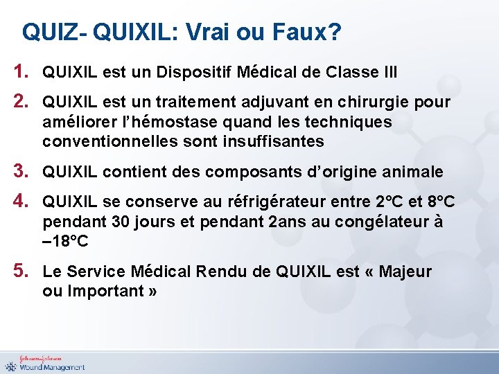 QUIZ- QUIXIL: Vrai ou Faux? 1. QUIXIL est un Dispositif Médical de Classe III