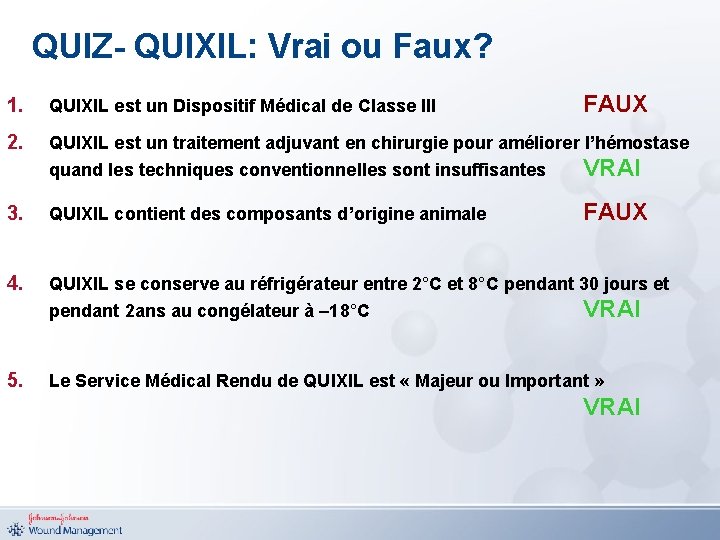 QUIZ- QUIXIL: Vrai ou Faux? FAUX 1. QUIXIL est un Dispositif Médical de Classe