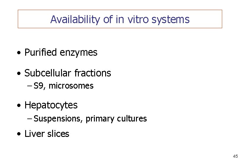 Availability of in vitro systems • Purified enzymes • Subcellular fractions – S 9,