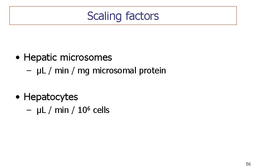 Scaling factors • Hepatic microsomes – µL / min / mg microsomal protein •