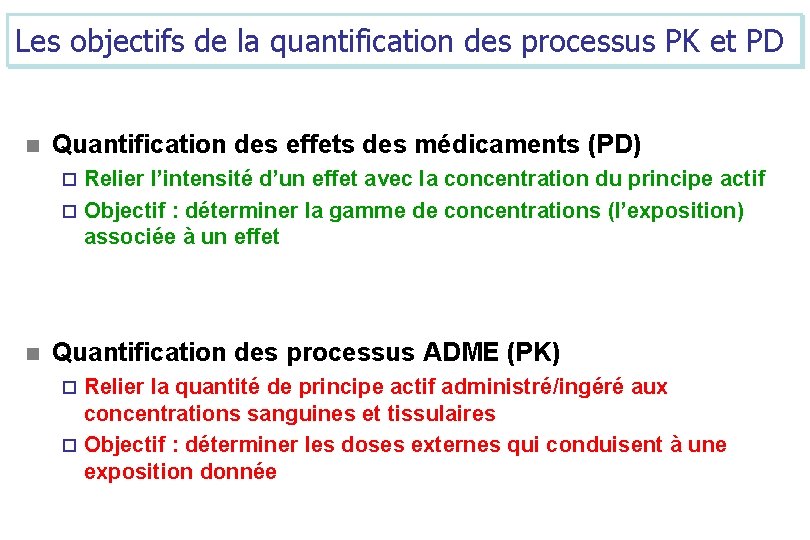 Les objectifs de la quantification des processus PK et PD n Quantification des effets