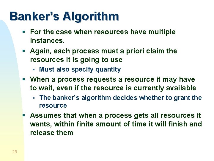Banker’s Algorithm § For the case when resources have multiple instances. § Again, each