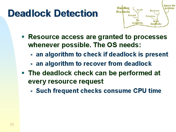 Deadlock Detection § Resource access are granted to processes whenever possible. The OS needs: