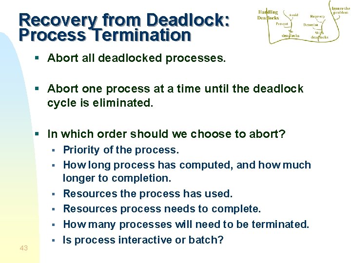 Recovery from Deadlock: Process Termination § Abort all deadlocked processes. § Abort one process