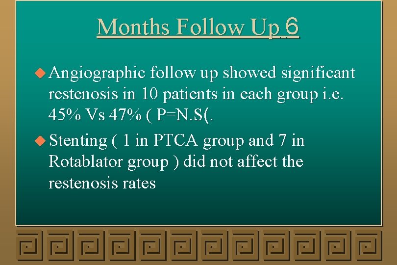 Months Follow Up 6 u Angiographic follow up showed significant restenosis in 10 patients
