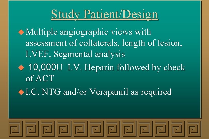 Study Patient/Design u Multiple angiographic views with assessment of collaterals, length of lesion, LVEF,